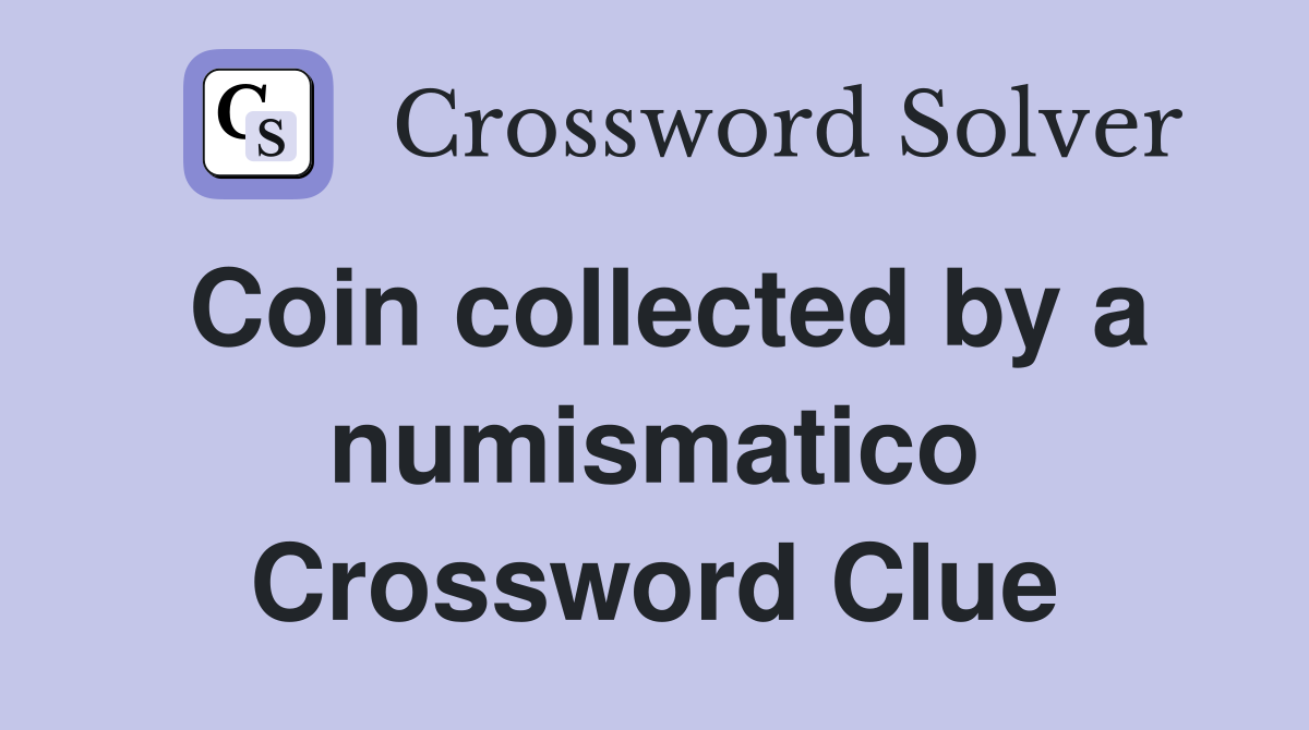 Coin collected by a numismatico Crossword Clue
