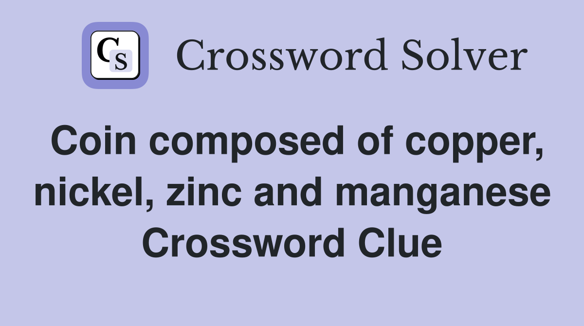 Coin composed of copper, nickel, zinc and manganese Crossword Clue