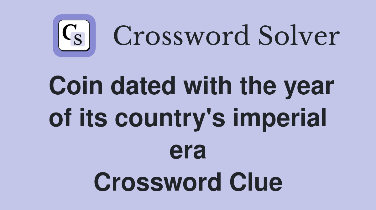 Coin dated with the year of its country's imperial era Crossword Clue