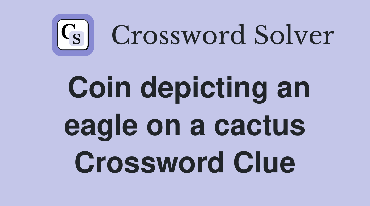 Coin depicting an eagle on a cactus Crossword Clue