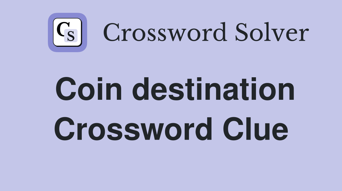 Coin destination Crossword Clue