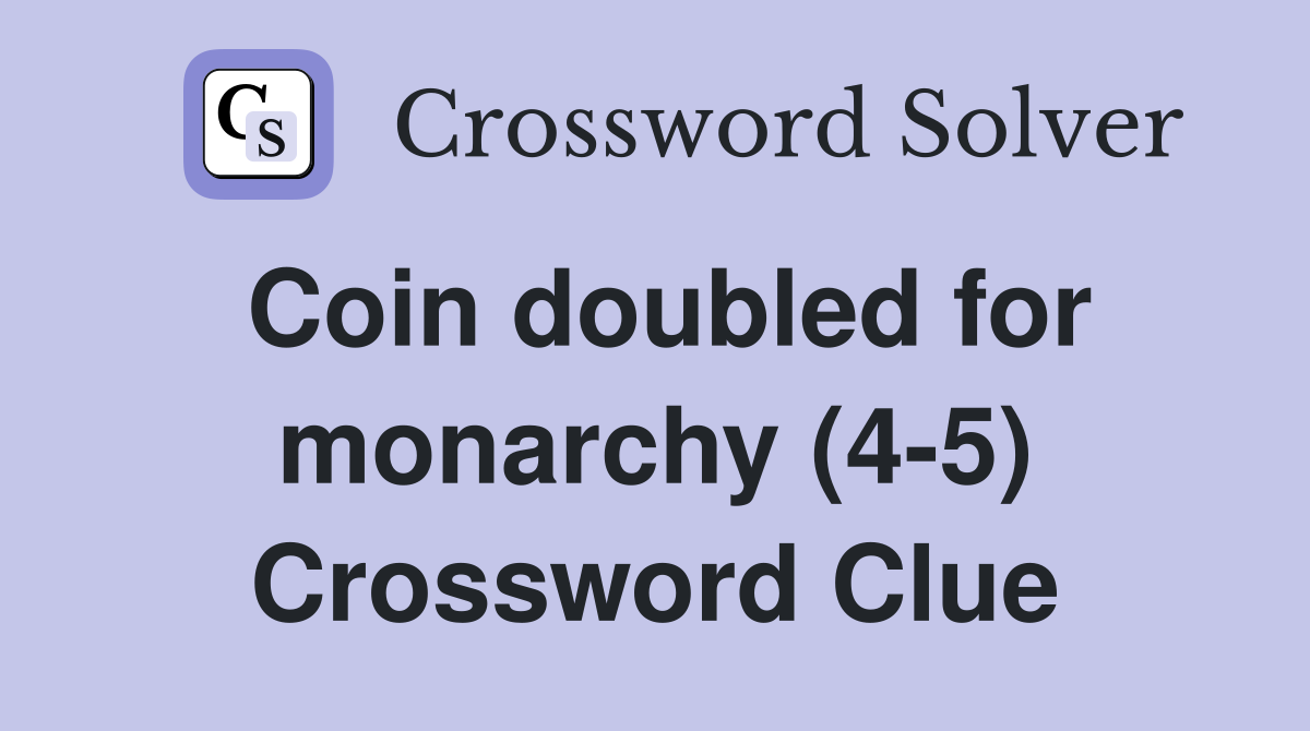 Coin doubled for monarchy (4-5) Crossword Clue