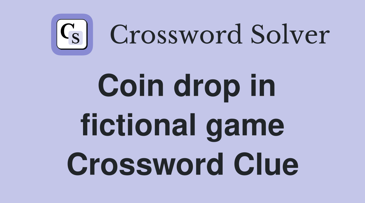 Coin drop in fictional game Crossword Clue
