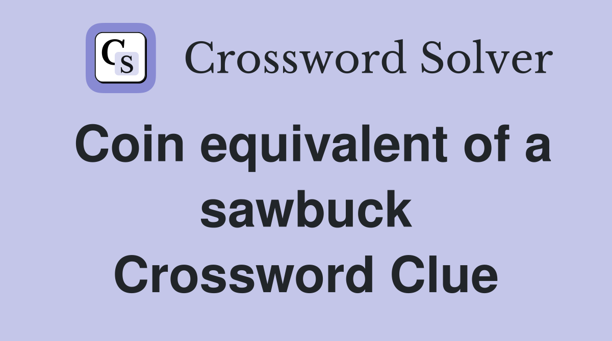 Coin equivalent of a sawbuck Crossword Clue