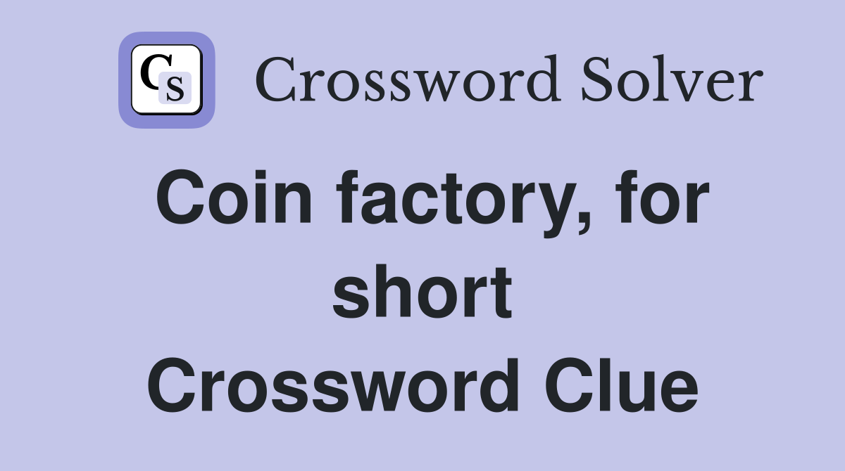 Coin factory, for short Crossword Clue