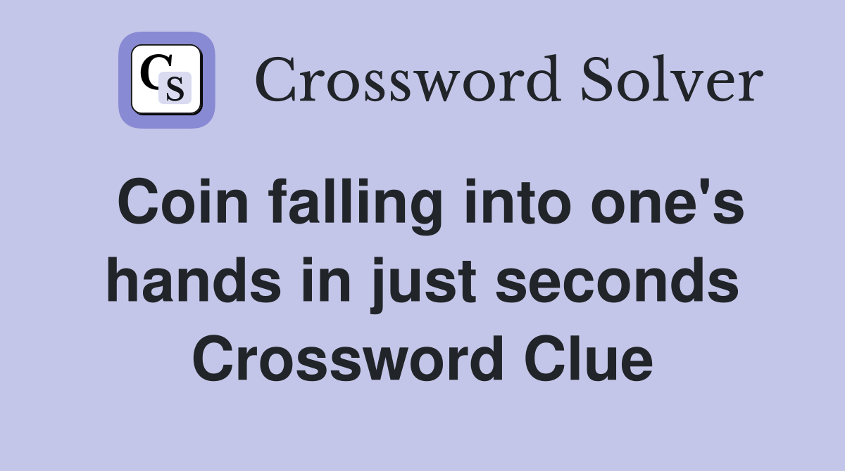 Coin falling into one's hands in just seconds Crossword Clue