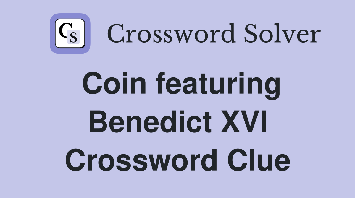Coin featuring Benedict XVI Crossword Clue