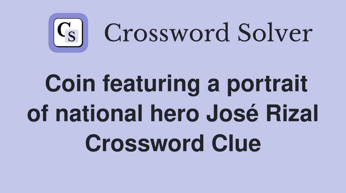Coin featuring a portrait of national hero José Rizal Crossword Clue