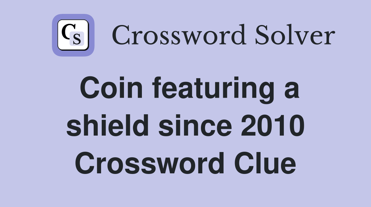 Coin featuring a shield since 2010 Crossword Clue