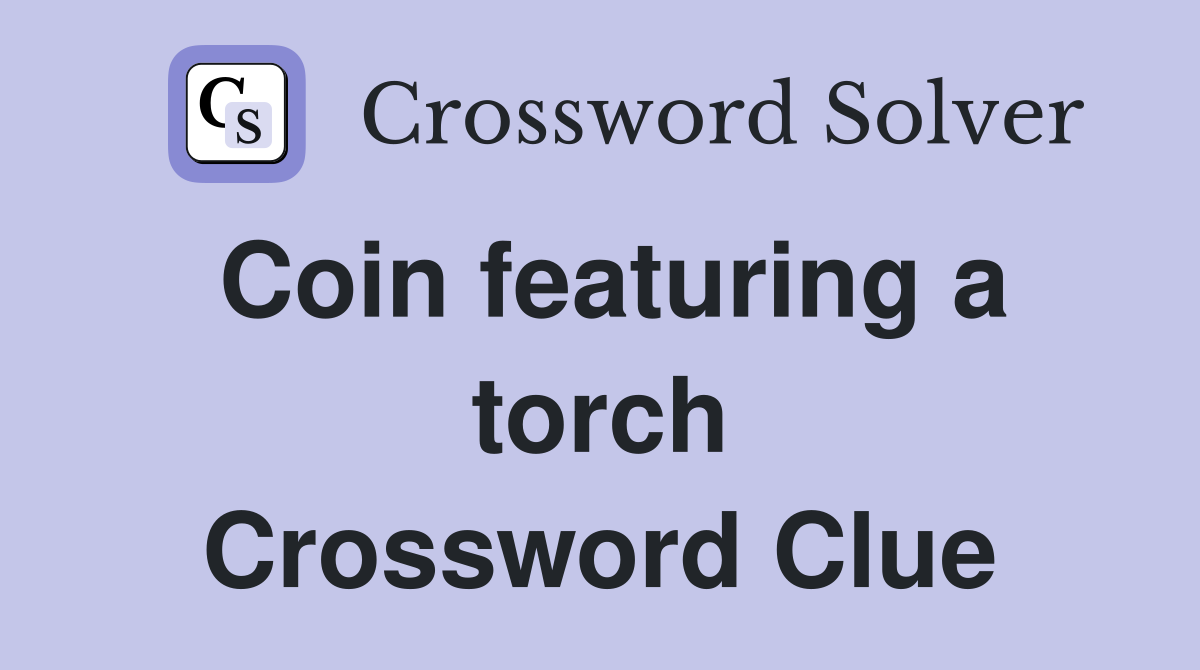 Coin featuring a torch Crossword Clue