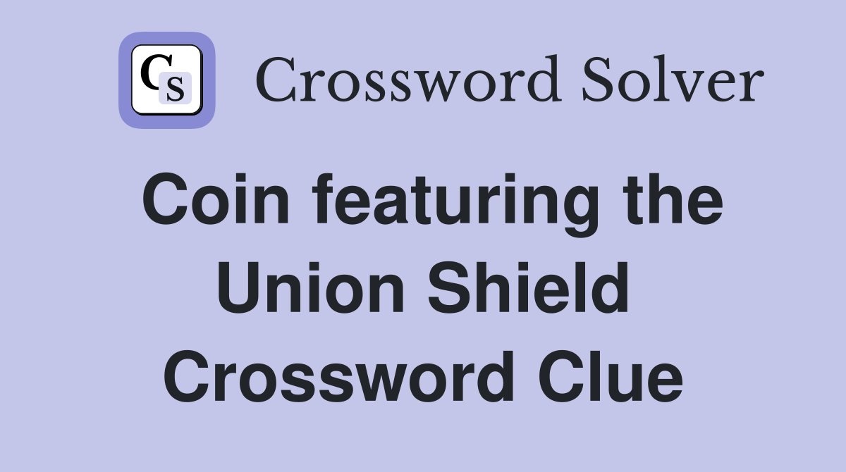 Coin featuring the Union Shield Crossword Clue