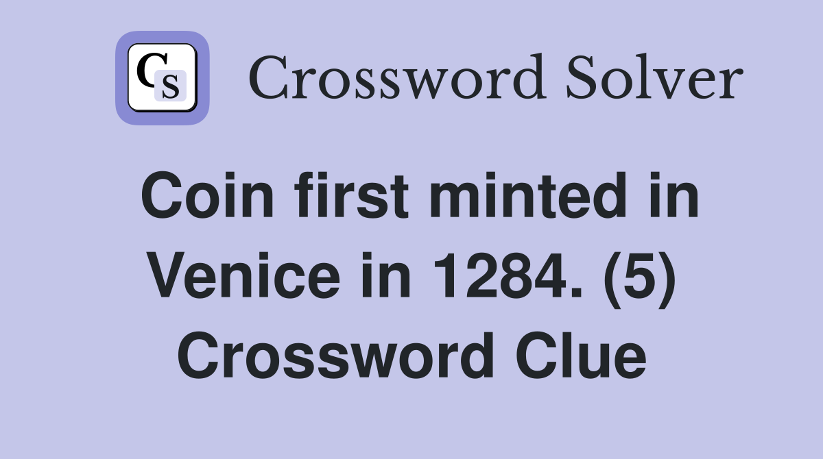 Coin first minted in Venice in 1284. (5) Crossword Clue