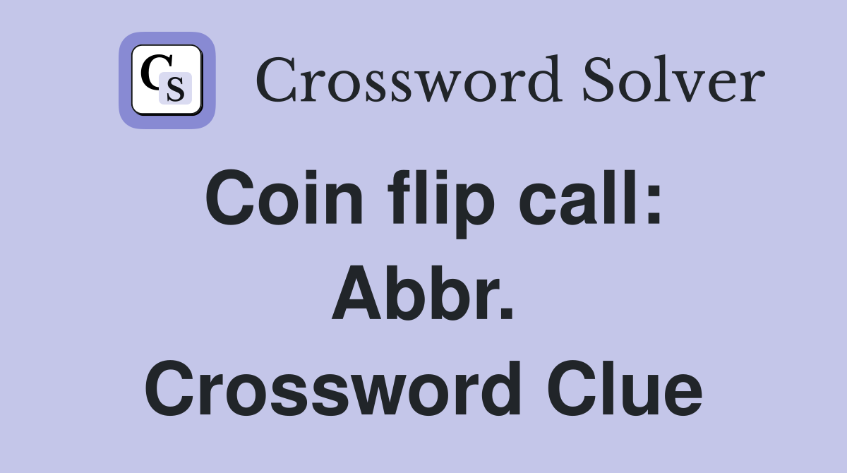 Coin flip call: Abbr. Crossword Clue