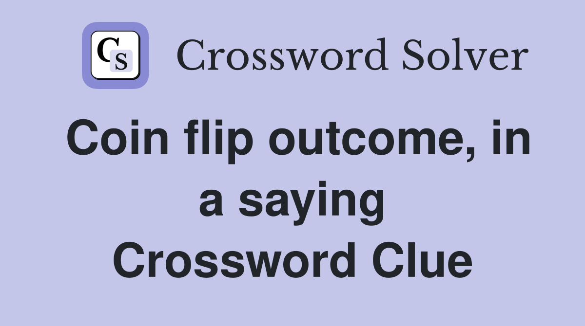 Coin flip outcome, in a saying Crossword Clue