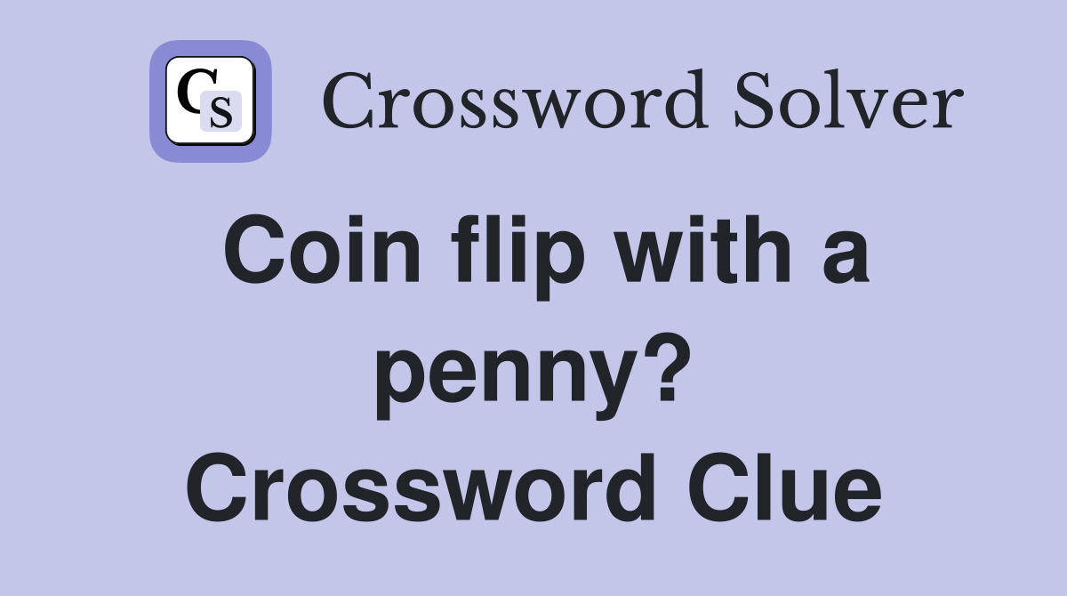 Coin flip with a penny? Crossword Clue