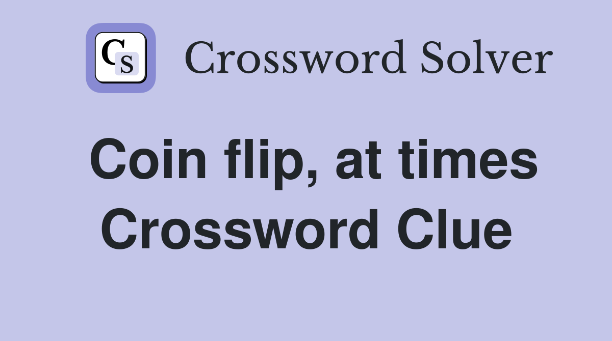 Coin flip, at times Crossword Clue