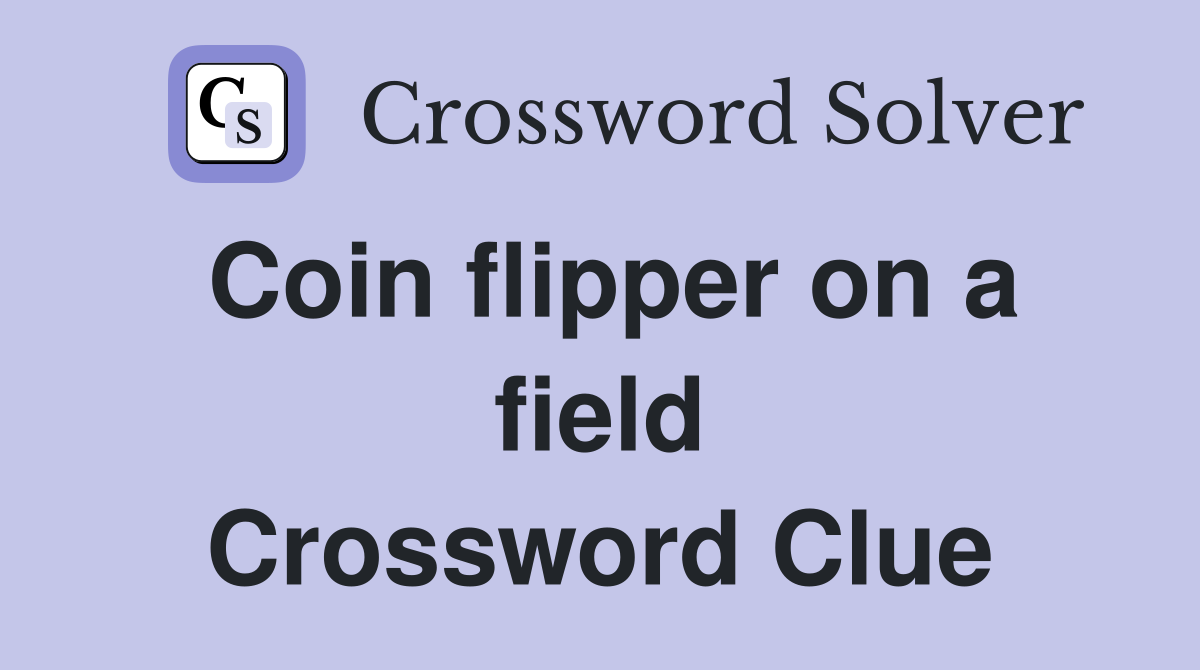 Coin flipper on a field Crossword Clue