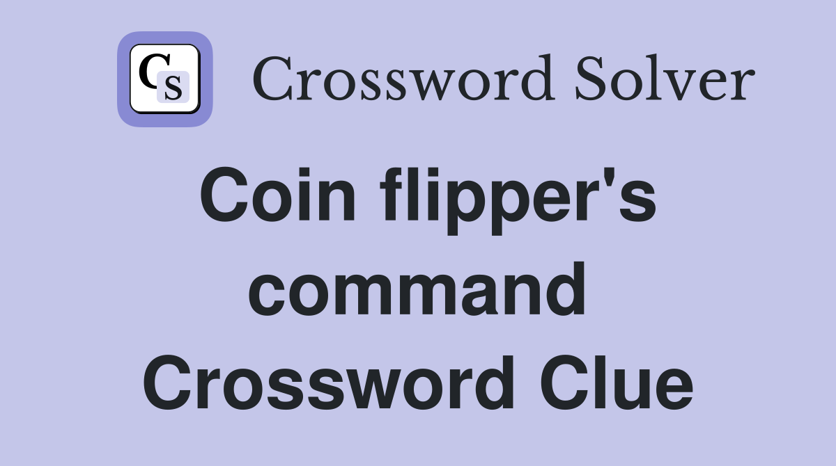 Coin flipper's command Crossword Clue
