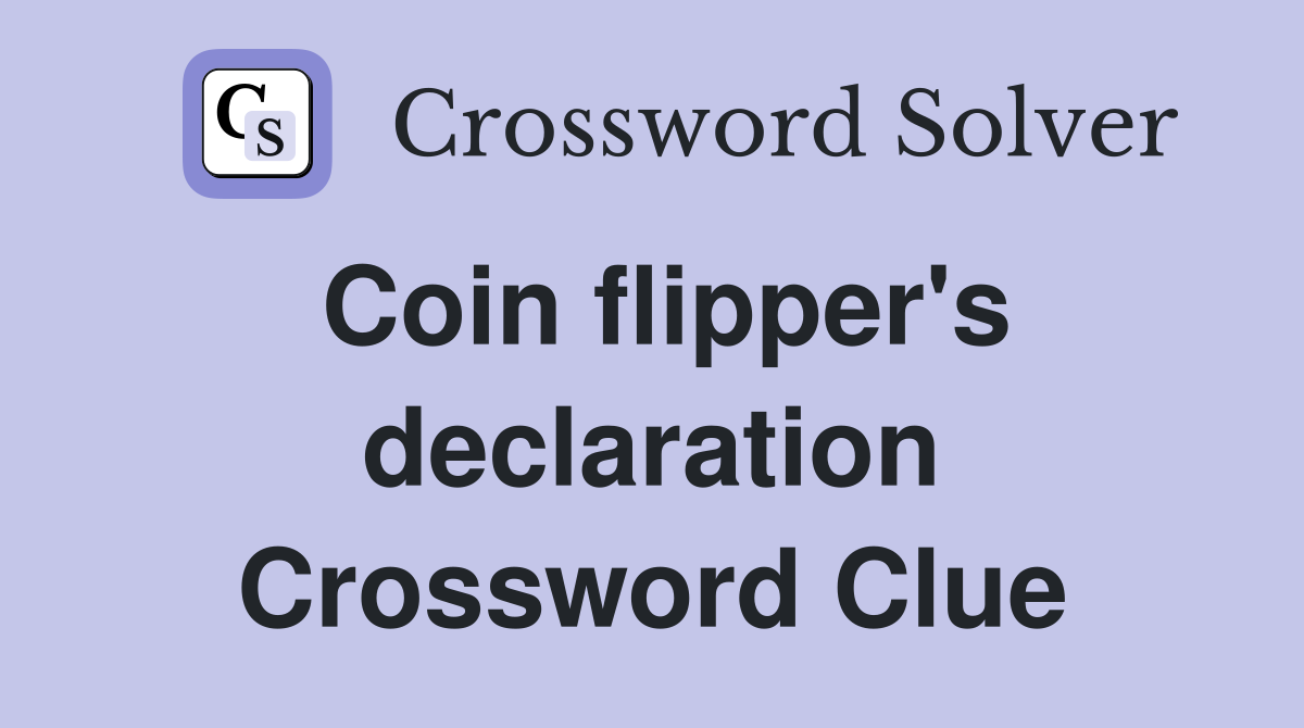Coin flipper's declaration Crossword Clue