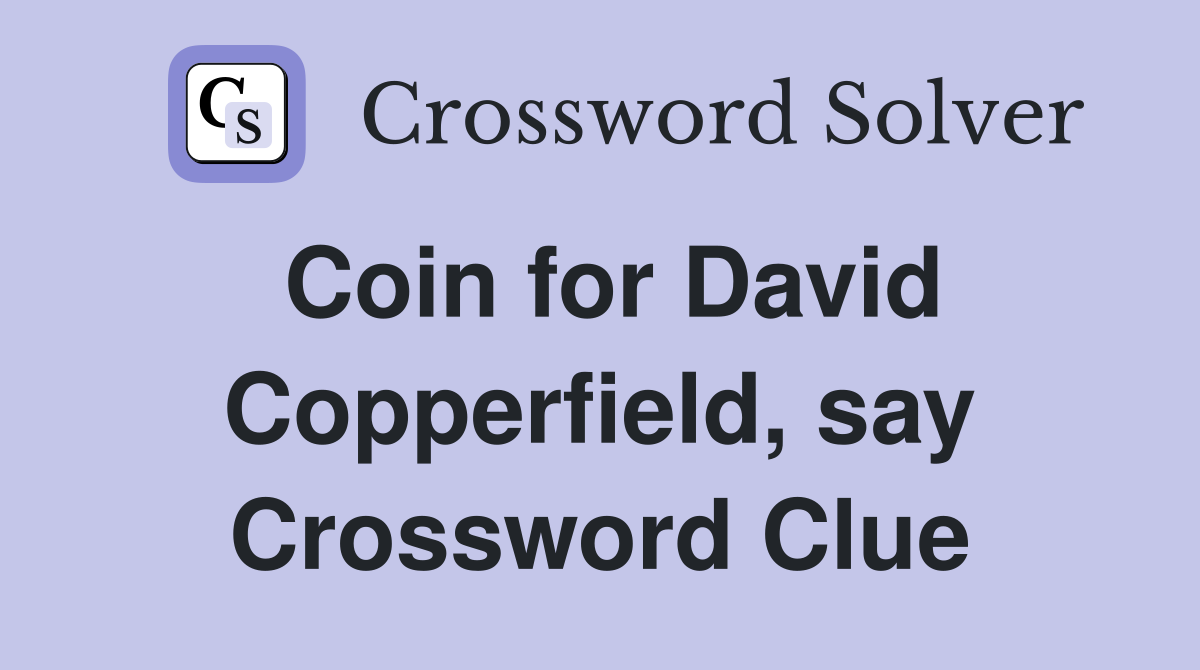 Coin for David Copperfield, say Crossword Clue