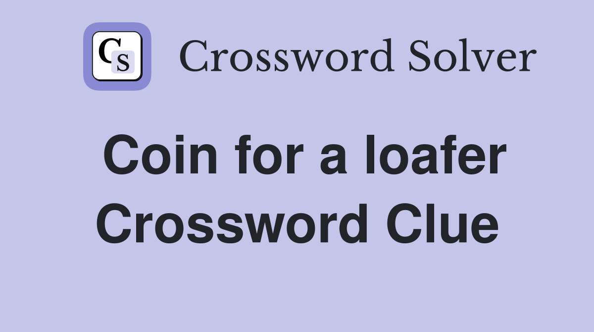 Coin for a loafer Crossword Clue