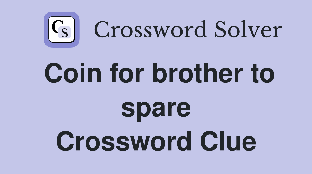 Coin for brother to spare Crossword Clue