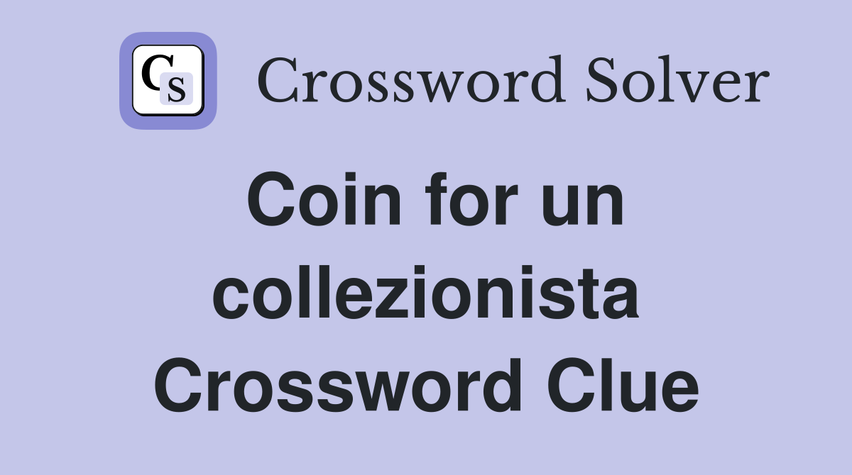 Coin for un collezionista Crossword Clue