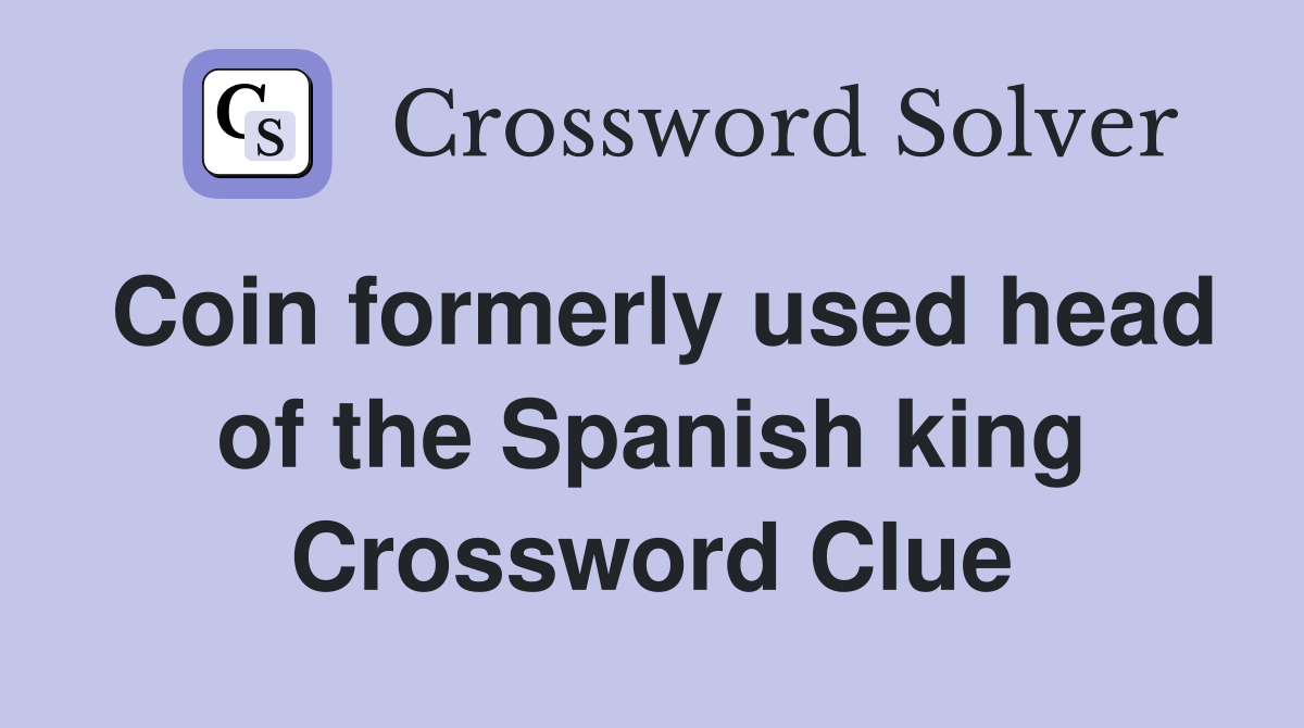 Coin formerly used head of the Spanish king Crossword Clue