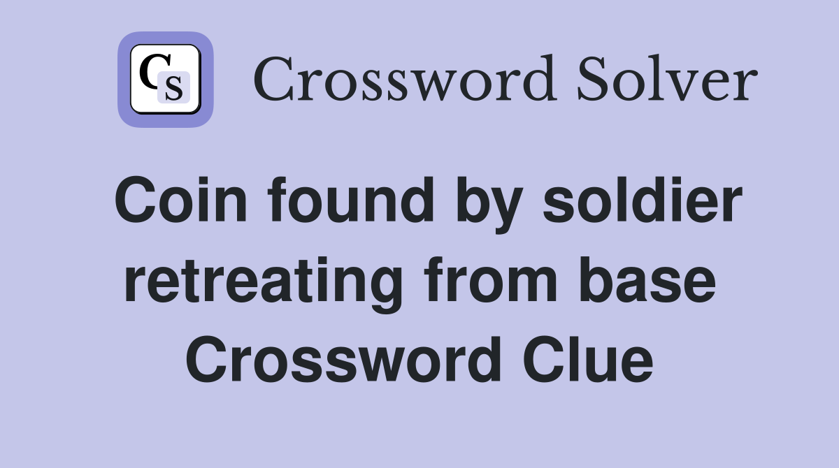 Coin found by soldier retreating from base Crossword Clue