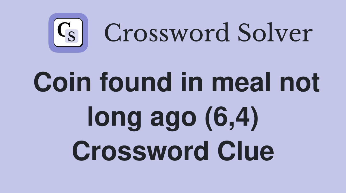 Coin found in meal not long ago (6,4) Crossword Clue