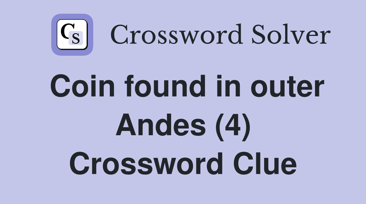 Coin found in outer Andes (4) Crossword Clue