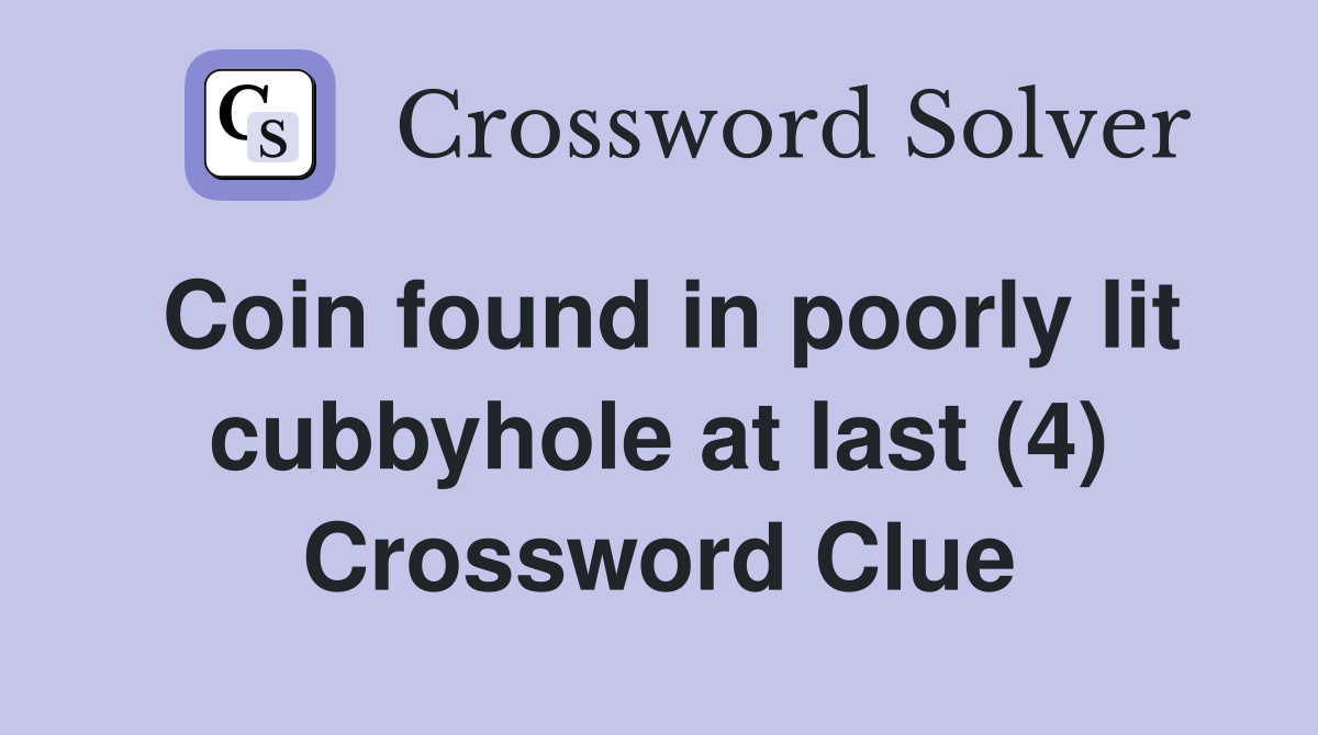 Coin found in poorly lit cubbyhole at last (4) Crossword Clue