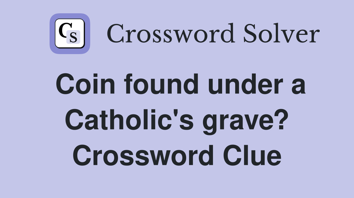 Coin found under a Catholic's grave? Crossword Clue