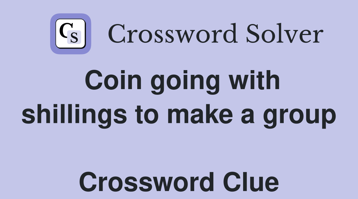 Coin going with shillings to make a group  Crossword Clue