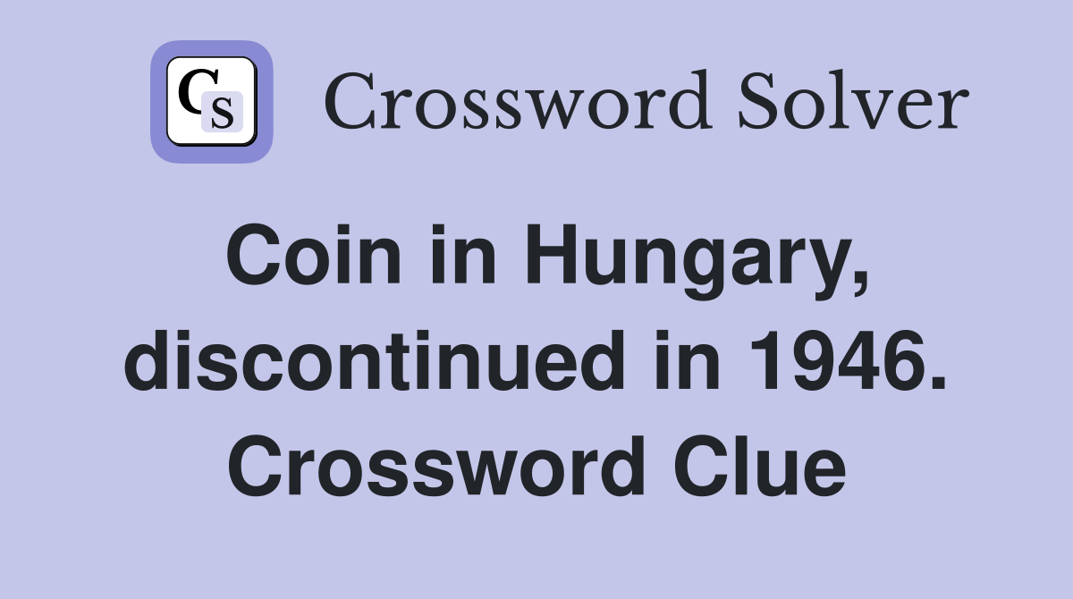 Coin in Hungary, discontinued in 1946. Crossword Clue