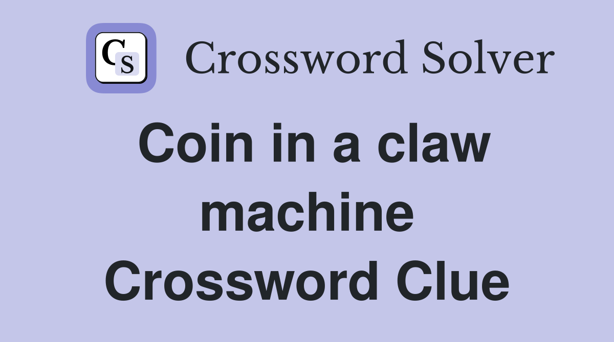 Coin in a claw machine Crossword Clue