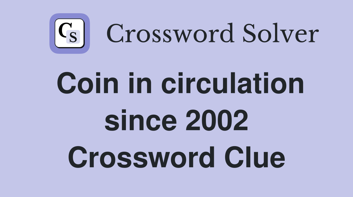 Coin in circulation since 2002 Crossword Clue