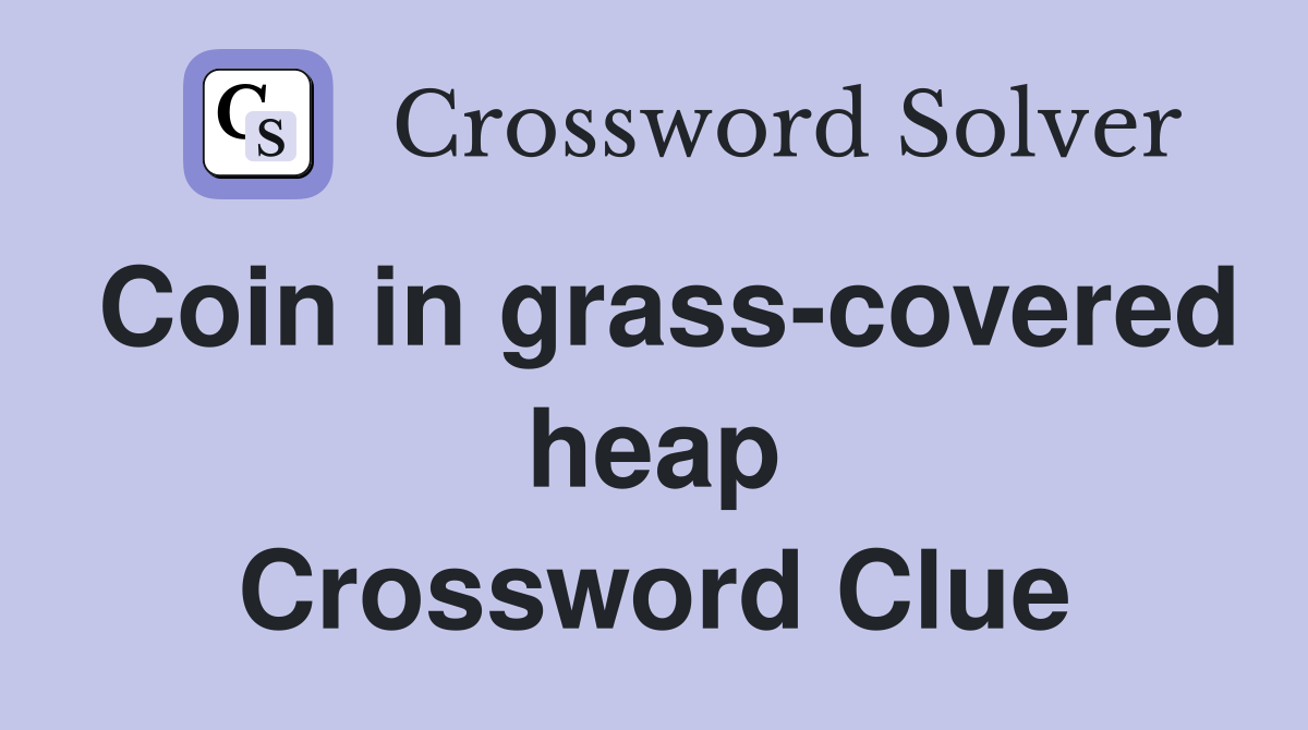 Coin in grass-covered heap Crossword Clue