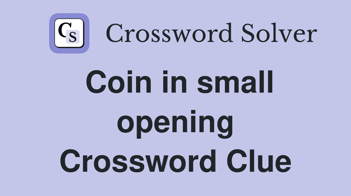 Coin in small opening Crossword Clue