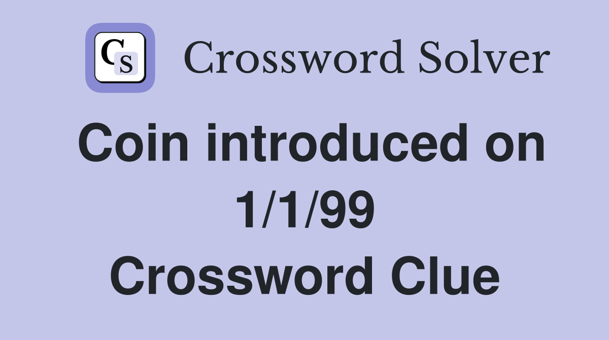 Coin introduced on 1/1/99 Crossword Clue