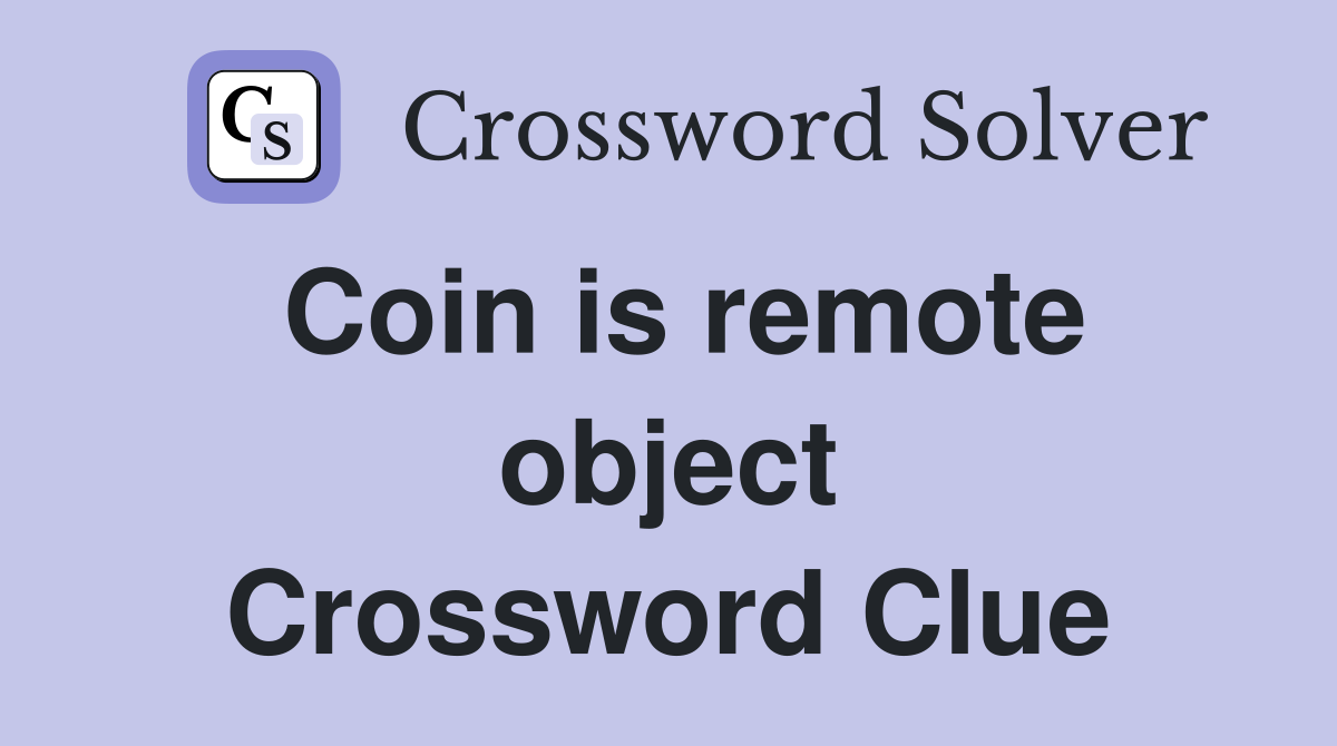 Coin is remote object Crossword Clue