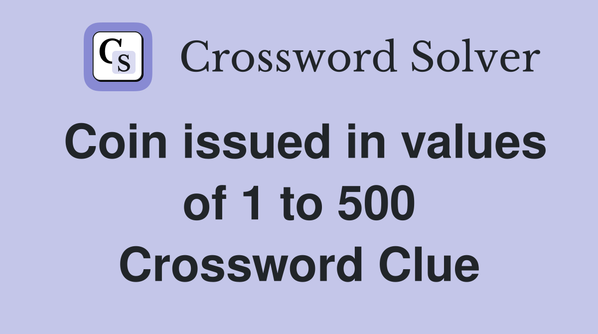Coin issued in values of 1 to 500 Crossword Clue