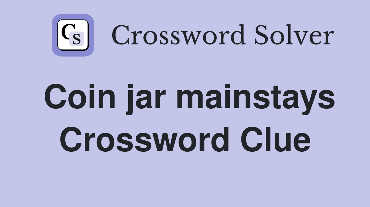 Coin jar mainstays Crossword Clue