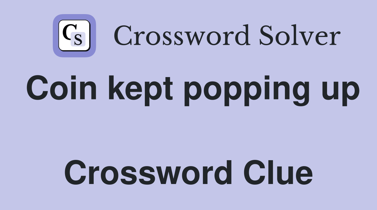 Coin kept popping up  Crossword Clue