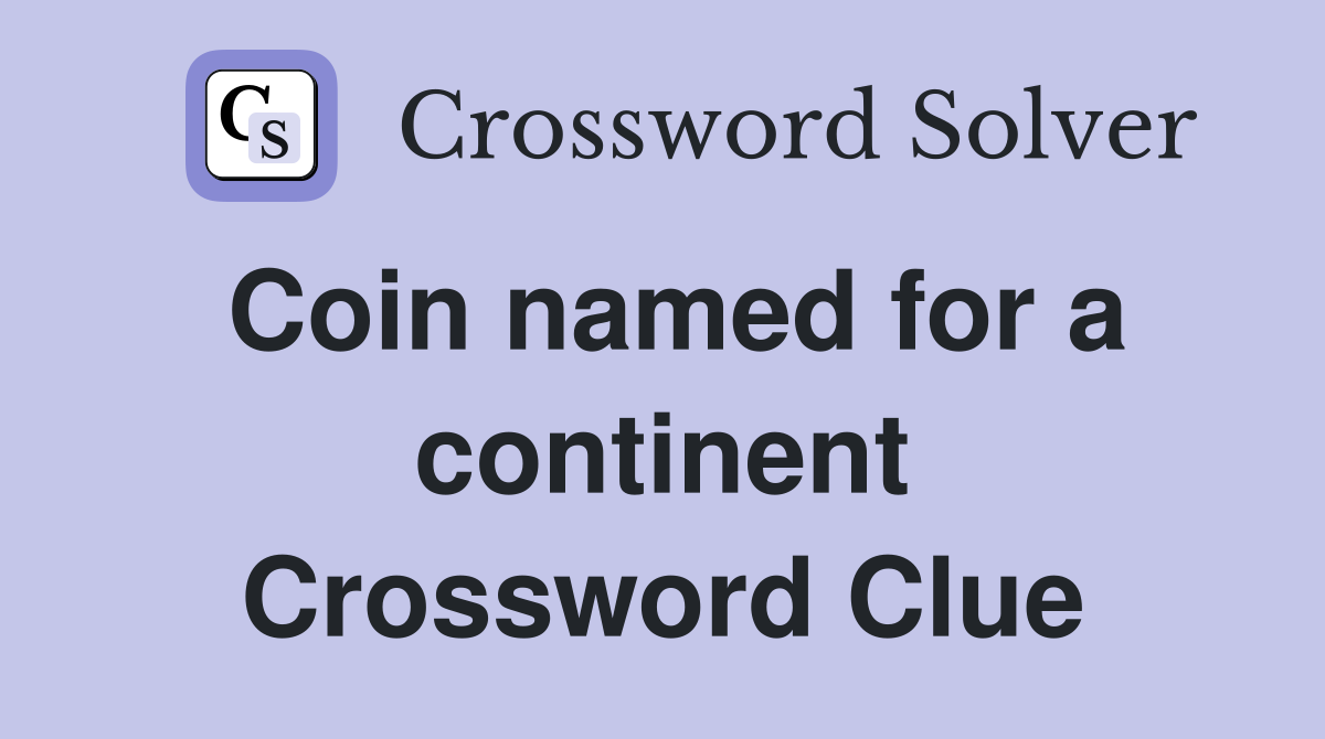 Coin named for a continent Crossword Clue