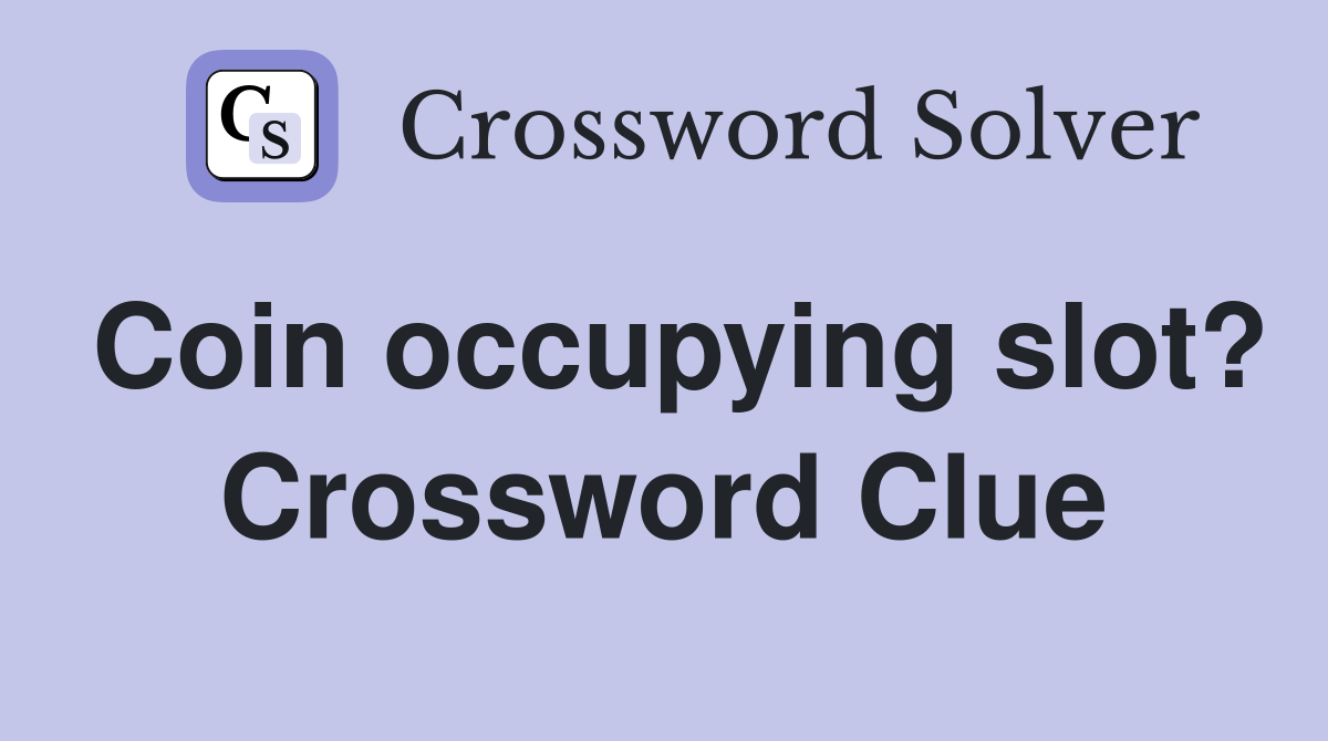 Coin occupying slot? Crossword Clue