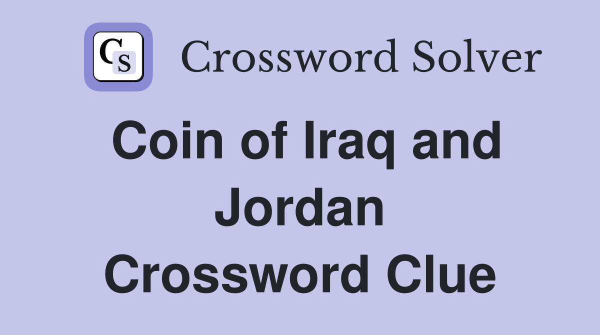 Coin of Iraq and Jordan Crossword Clue