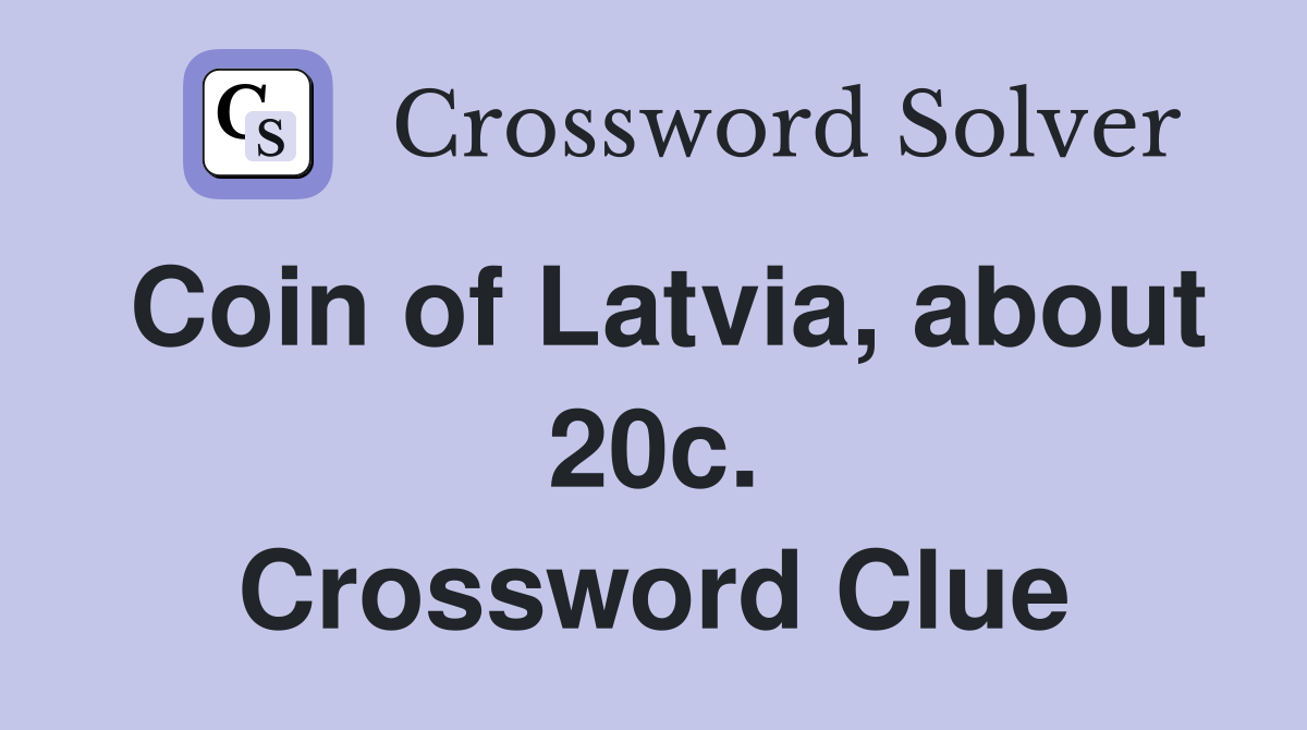 Coin of Latvia, about 20c. Crossword Clue