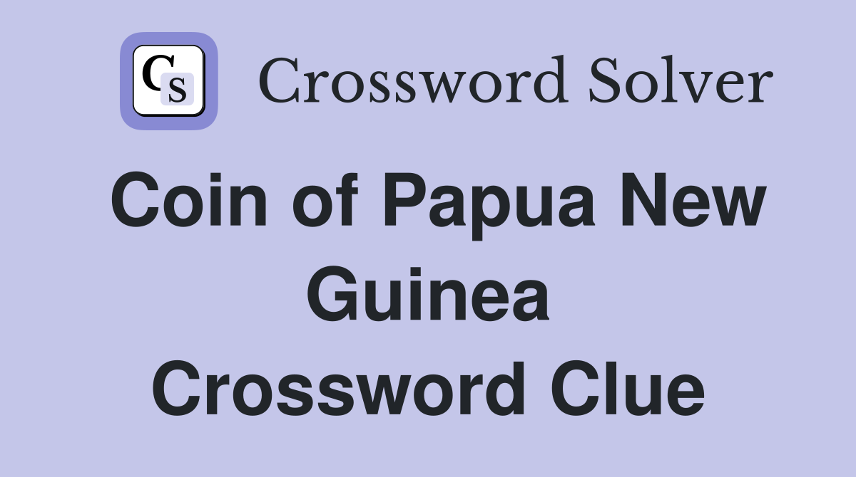 Coin of Papua New Guinea Crossword Clue