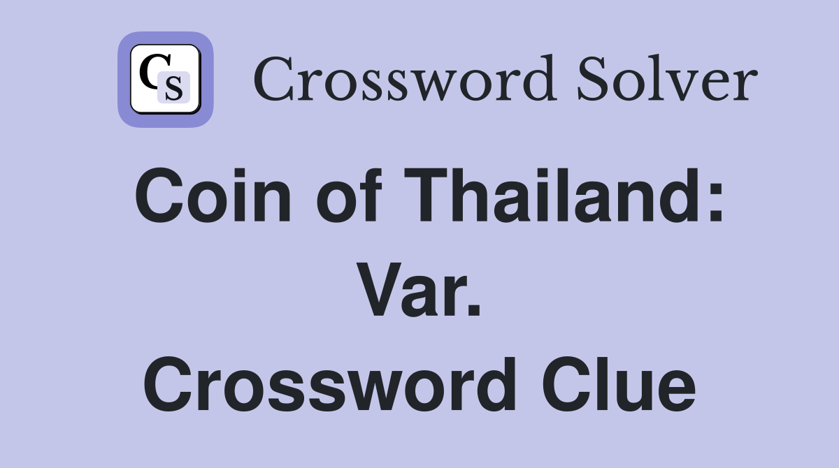 Coin of Thailand: Var. Crossword Clue